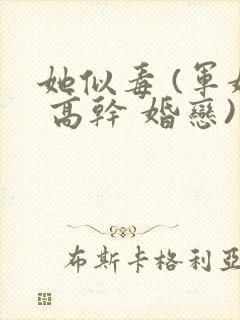 她似毒 (军婚 高干 婚恋)完结