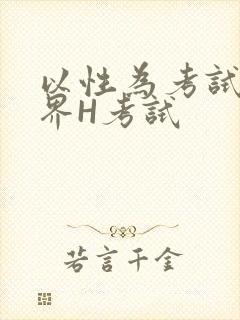 以性为考试的世界H考试