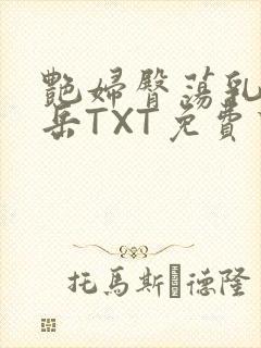 艳妇臀荡乳欲伦岳TXT免费下载