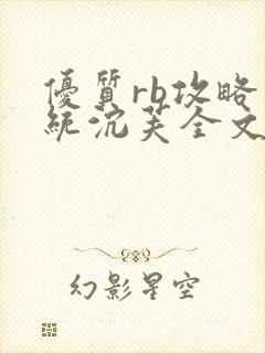 优质rb攻略系统沉芙全文免费阅读在