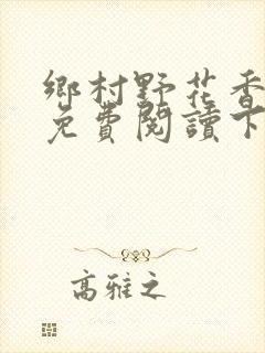 乡村野花香小说免费阅读下载