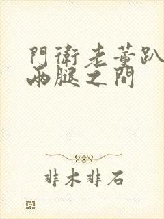 门卫老董趴在我两腿之间