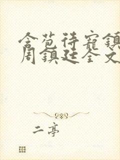 含苞待宠镇国公周镇廷全文阅读