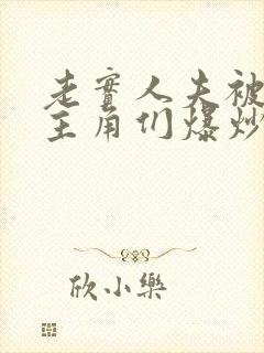 老实人夫被爆炒主角们爆炒了