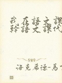 我在语文课上强干语文课代表