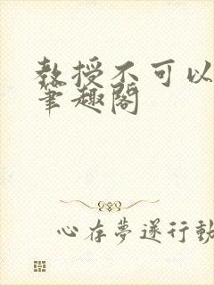 教授不可以by笔趣阁