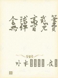 全球高武笔趣阁无弹窗免费阅读