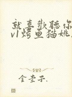 就喜欢听你叫1v1烤鱼猫姚蕊