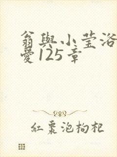 翁与小莹浴室欢爱125章