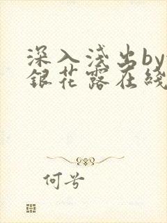 深入浅出by金银花露在线全文免费阅读