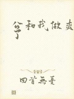 公和我做爽死我了