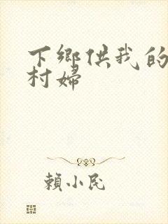 下乡供我的发泄村妇