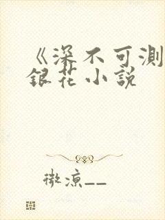 《深不可测》金银花小说