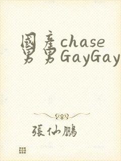 国产chase男男GayGay