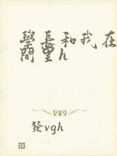 学长和我在卫生间里h