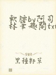 软腰by阿司匹林笔趣阁txt