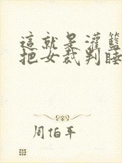 这就是灌篮球员把女裁判睡了