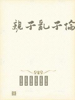 亲子乱子伦系列