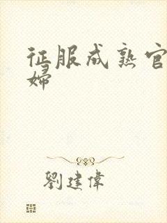 征服成熟官太贵妇