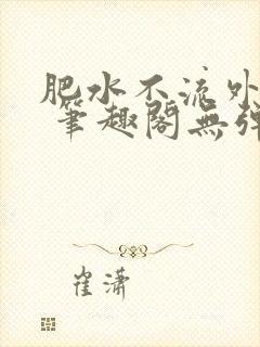 肥水不流外人田 笔趣阁无弹窗