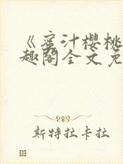 《蜜汁樱桃》笔趣阁全文免费阅读