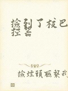 捡到了校巴的遥控器