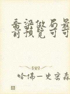 乔梁做局最快超前预览可可文学