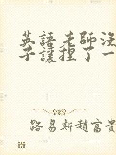 英语老师没带罩子让捏了一节