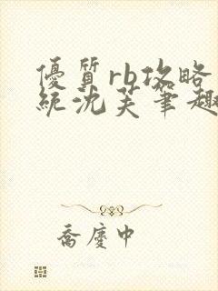 优质rb攻略系统沈芙笔趣阁