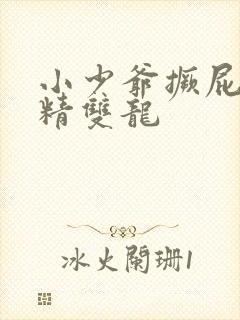 小少爷撅屁股授精双龙