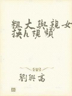 粗大与亲女伦交换h视频