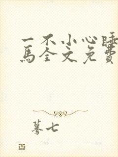 一不小心睡了竹马全文免费阅读