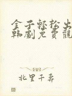 金子轻松出来吧韩剧免费观看全集