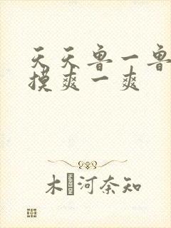天天鲁一鲁摸一摸爽一爽