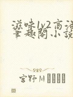 滋味1v2商洛笔趣阁小说