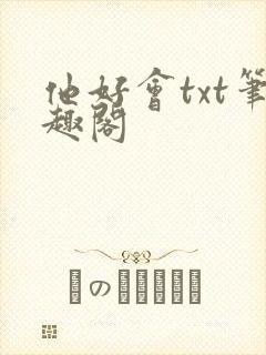 他好会txt笔趣阁