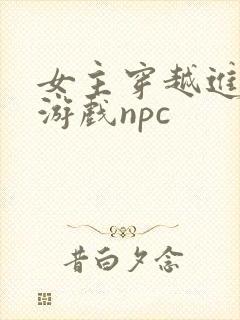 女主穿越进18游戏npc