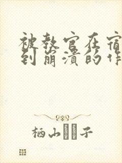 被教官在宿舍C到崩溃的作文迷彩