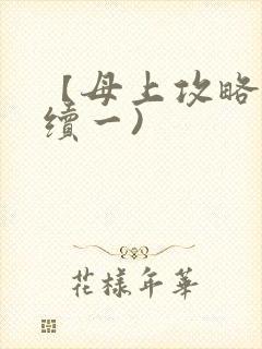 【母上攻略】(续一)