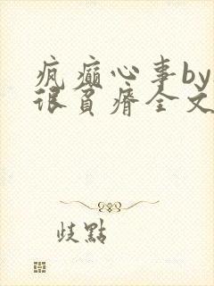 疯癫心事by夜很贫瘠全文免费阅读笔趣阁