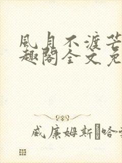 风月不渡芒厘笔趣阁全文免费阅读