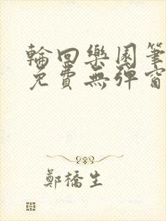 轮回乐园笔趣阁免费无弹窗