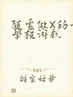 随处做X的世界学校游戏