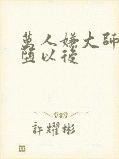 万人嫌大师兄雌堕以后