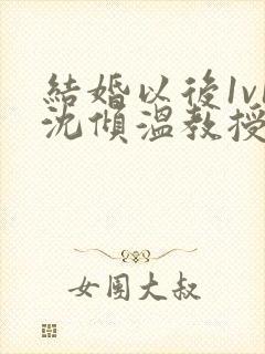 结婚以后1v1沈倾温教授的简介封面