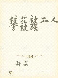 校花被工人在宿舍被强