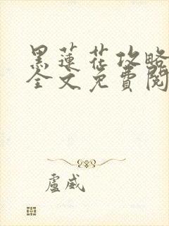 黑莲花攻略手册全文免费阅读