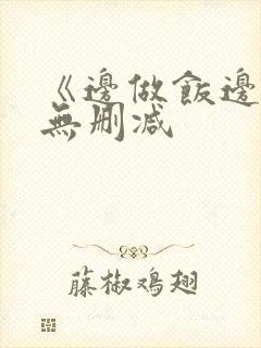 《边做饭边躁》无删减