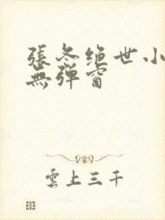 张冬绝世小仙医无弹窗