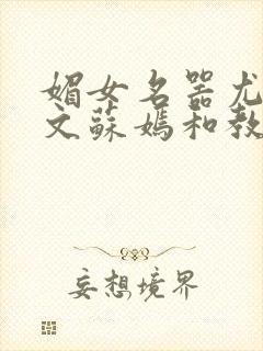 媚女名器尤物h文苏嫣和教官